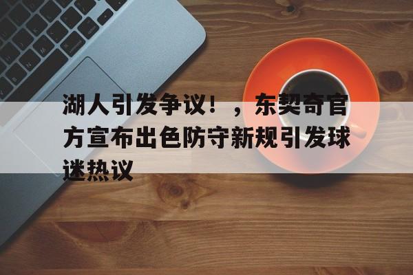 湖人引发争议！，东契奇官方宣布出色防守新规引发球迷热议的简单介绍
